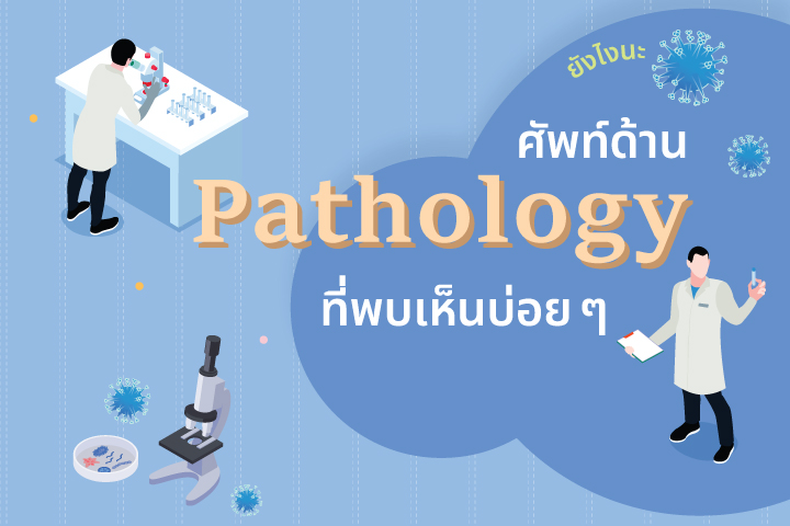 ยังไงนะ ศัพท์ด้าน Pathology ที่พบเห็นบ่อย ๆ ยังไงนะ ศัพท์ด้าน Pathology ที่พบเห็นบ่อย ๆ