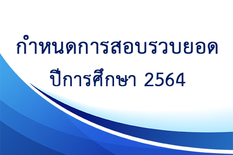 กำหนดการและระเบียบในการเข้าสอบรวบยอด ปีการศึกษา 2564