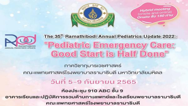 The 35th Ramathibodi Annual Pediatrics Update 2022:  "Pediatric Emergency Care: Good Start is Half Done"