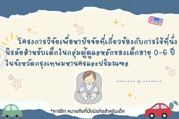 โครงการวิจัยเพื่อหาปัจจัยที่เกี่ยวข้องกับการใช้ที่นั่งนิรภัยสำหรับเด็กในกลุ่มผู้ดูแลหลักของเด็กอายุ 0-6 ปี ในจังหวัดกรุงเทพมหานครและปริมณฑล