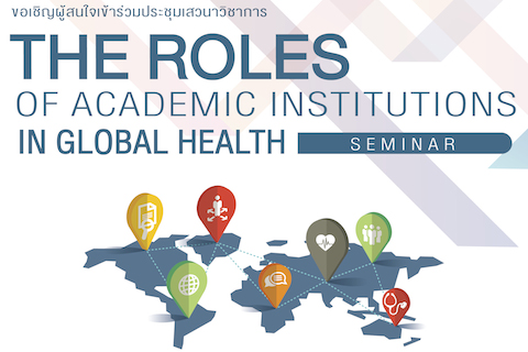 ขอเชิญผู้สนใจเข้าร่วมประชุมงานเสวนาวิชาการ หัวข้อ “The Roles of Academic Institutions in Global Health”